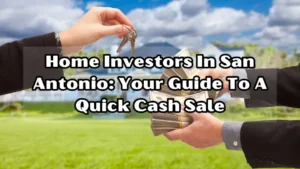 Home Investors In San Antonio: Your Guide To A Quick Cash Sale